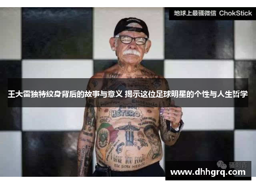 王大雷独特纹身背后的故事与意义 揭示这位足球明星的个性与人生哲学