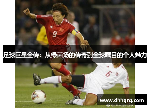 足球巨星全传：从绿茵场的传奇到全球瞩目的个人魅力