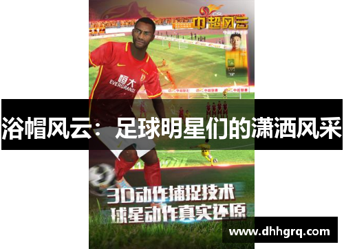 浴帽风云：足球明星们的潇洒风采