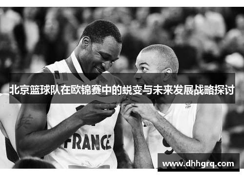 北京篮球队在欧锦赛中的蜕变与未来发展战略探讨