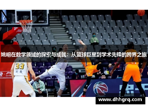 姚明在数学领域的探索与成就：从篮球巨星到学术先锋的跨界之旅