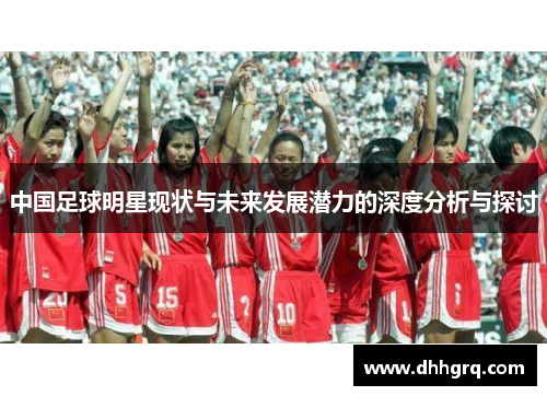 中国足球明星现状与未来发展潜力的深度分析与探讨