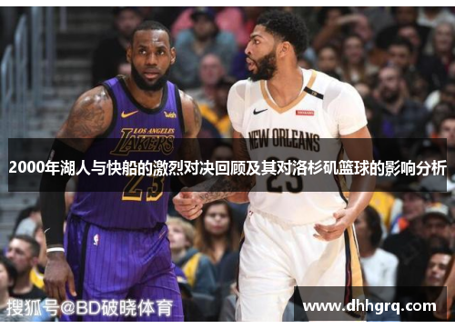 2000年湖人与快船的激烈对决回顾及其对洛杉矶篮球的影响分析