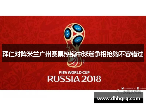 拜仁对阵米兰广州赛票热销中球迷争相抢购不容错过